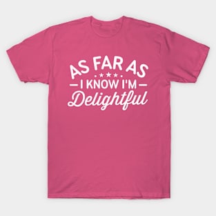 As Far As I Know I'm Delightful funny T-Shirt